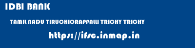 IDBI BANK  TAMIL NADU TIRUCHIORAPPALLI TRICHY TRICHY  ifsc code